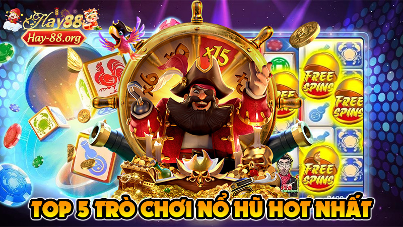 Top 5 trò chơi nổ hũ hot nhất hiện nay – game thủ không thể bỏ lỡ